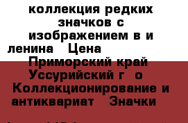 коллекция редких значков с изображением в.и.ленина › Цена ­ 75 000 000 - Приморский край, Уссурийский г. о.  Коллекционирование и антиквариат » Значки   